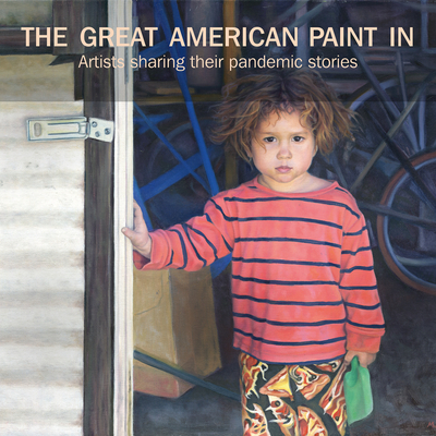 The Great American Paint In(r): Artists Sharing Their Pandemic Stories - William C. Weinaug