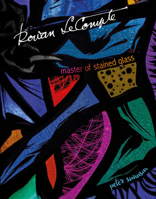 Rowan LeCompte: Master of Stained Glass - Peter Swanson