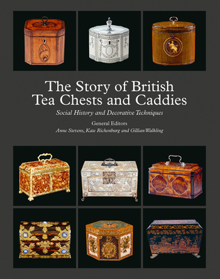 The Story of British Tea Chests and Caddies: Social History and Decorative Techniques - Anne Stevens