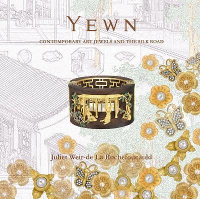 Yewn: Contemporary Art Jewels and the Silk Road - Juliet Weir-de La Rochefoucauld