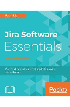 Coperta cărții 'JIRA Software Essentials - Second Edition - Patrick Li'