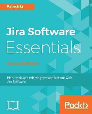 JIRA Software Essentials - Second Edition - Patrick Li