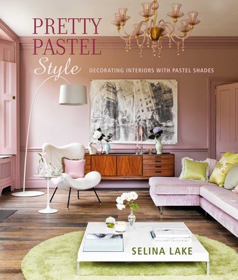 Pretty Pastel Style: Decorating Interiors with Pastel Shades - Selina Lake