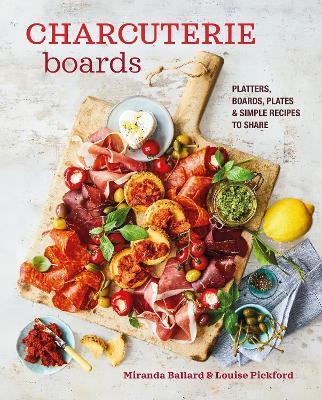 Charcuterie Boards: Platters, Boards, Plates and Simple Recipes to Share - Miranda Ballard