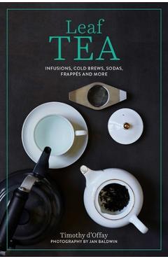 Coperta cărții 'Leaf Tea: Infusions, Cold Brews, Sodas, Frappés and More - Timothy D'offay'