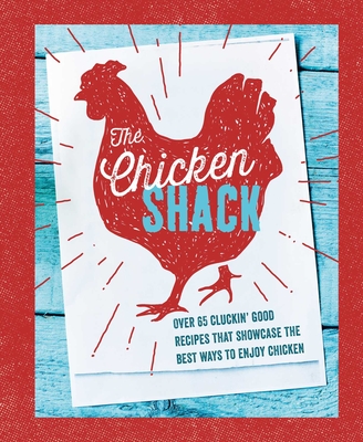 The Chicken Shack: Over 65 Cluckin' Good Recipes That Showcase the Best Ways to Enjoy Chicken - Ryland Peters & Small
