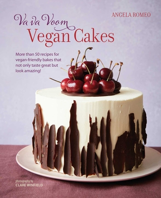 Va Va Voom Vegan Cakes: More Than 50 Recipes for Vegan-Friendly Bakes That Not Only Taste Great But Look Amazing! - Angela Romeo