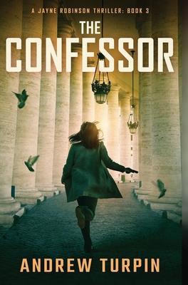 The Confessor: A Jayne Robinson Thriller, Book 3 - Andrew Turpin