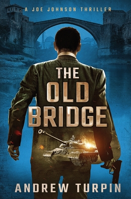 The Old Bridge: A Joe Johnson Thriller, Book 2 - Andrew Turpin