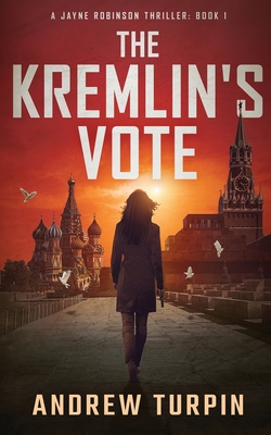The Kremlin's Vote: A Jayne Robinson Thriller, Book 1 - Andrew Turpin