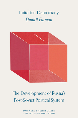 Imitation Democracy: The Development of Russia's Post-Soviet Political System - Dmitrii Furman