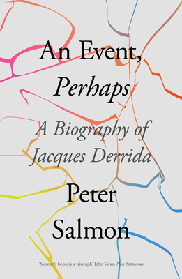 An Event, Perhaps: A Biography of Jacques Derrida - Peter Salmon
