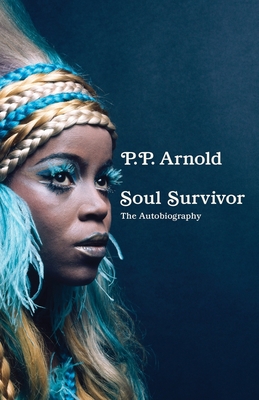 Soul Survivor: The Autobiography - P. P. Arnold