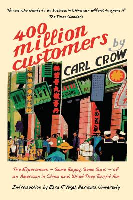 Four Hundred Million Customers: The Experiences - Some Happy, Some Sad -of an American in China and What They Taught Him - Carl Crow