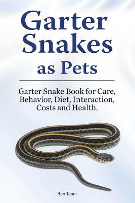 Garter Snakes as Pets. Garter Snake Book for Care, Behavior, Diet, Interaction, Costs and Health. - Ben Team