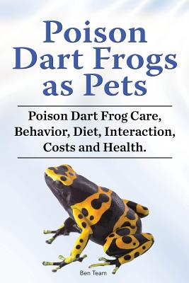 Poison Dart Frogs as Pets. Poison Dart Frog Care, Behavior, Diet, Interaction, Costs and Health. - Ben Team