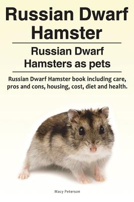 Russian Dwarf Hamster. Russian Dwarf Hamsters as pets.. Russian Dwarf Hamster book including care, pros and cons, housing, cost, diet and health. - Macy Peterson
