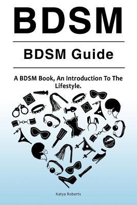 BDSM. BDSM Guide. A BDSM Book, An Introduction To The Lifestyle - Katya Roberts