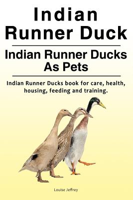 Indian Runner Duck. Indian Runner Ducks As Pets. Indian Runner Ducks book for care, health, housing, feeding and training. - Louise Jeffrey