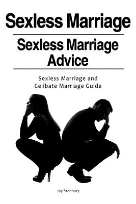 Sexless Marriages. Sexless Marriage Advice. Sexless Marriage and Celibate Marriage Guide - Jay Stanbury