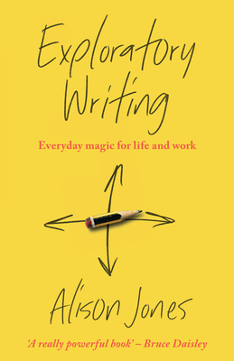Exploratory Writing: Everyday magic for life and work - Alison Jones