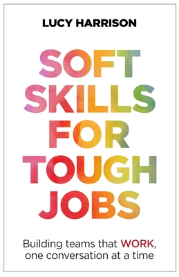 Soft Skills for Tough Jobs: Building teams that work, one conversation at a time - Lucy Harrison