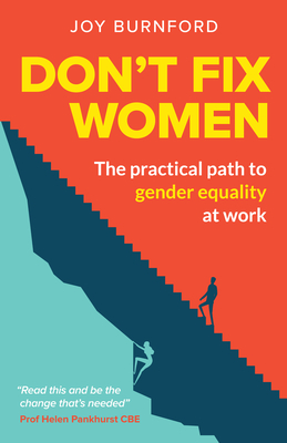 Don't Fix Women: The practical path to gender equality at work - Joy Burnford
