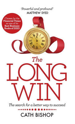 The Long Win: The search for a better way to succeed - Cath Bishop