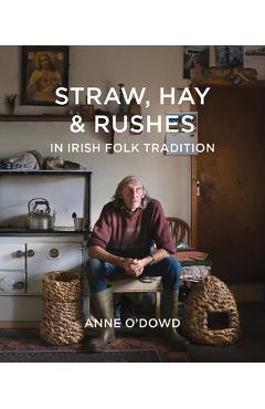 Poza produsului Straw, Hay & Rushes in Irish Folk Tradition - Anne O'dowd