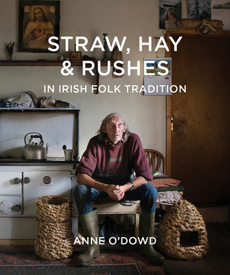 Straw, Hay & Rushes in Irish Folk Tradition - Anne O'dowd