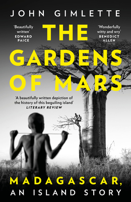 The Gardens of Mars: Madagascar, an Island Story - John Gimlette