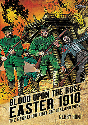 Blood Upon the Rose: Easter 1916: The Rebellion That Set Ireland Free - Gerry Hunt