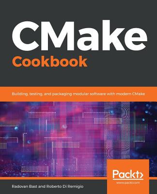 CMake Cookbook: Building, testing, and packaging modular software with modern CMake - Radovan Bast