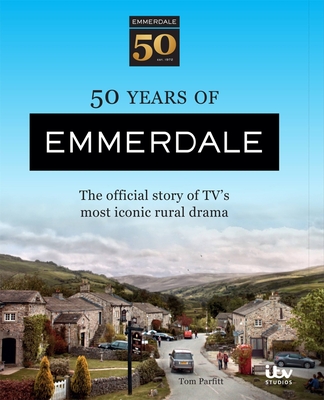 50 Years of Emmerdale: The Official Story of Tv's Most Iconic Rural Drama - Tom Parfitt