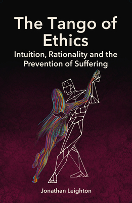 The Tango of Ethics: Intuition, Rationality and the Prevention of Suffering - Jonathan Leighton