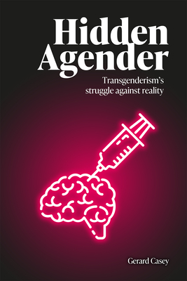 Hidden Agender: Transgenderism's Struggle Against Reality - Gerard Casey