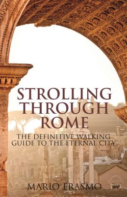 Strolling Through Rome: The Definitive Walking Guide to the Eternal City - Mario Erasmo