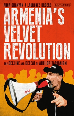 Armenia's Velvet Revolution: Authoritarian Decline and Civil Resistance in a Multipolar World - Anna Ohanyan