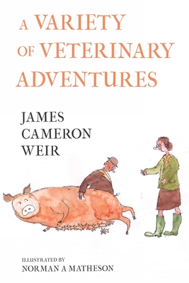 A Variety of Veterinary Adventures - James Cameron Weir
