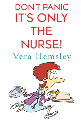 Don't Panic It's Only the Nurse! - Vera Hemsley