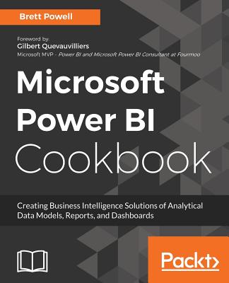 Microsoft Power BI Cookbook: Over 100 recipes for creating powerful Business Intelligence solutions to aid effective decision-making - Brett Powell