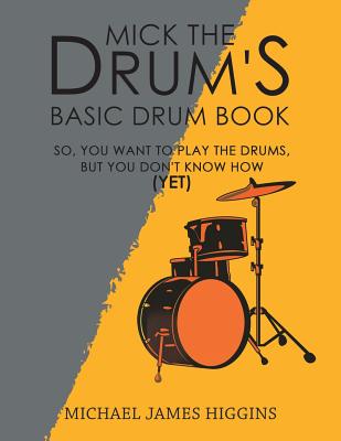 Mick the Drum's Basic Drum Book - Michael James Higgins