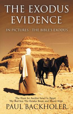 The Exodus Evidence in Pictures, the Bible's Exodus: The Hunt for Ancient Israel in Egypt, the Red Sea, the Exodus Route and Mount Sinai - Paul Backholer