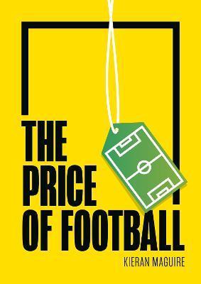 The Price of Football Second Edition: Understanding Football Club Finance - Kieran Maguire