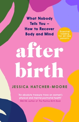 After Birth: What Nobody Tells You - How to Recover Body and Mind - Jessica Hatcher-moore