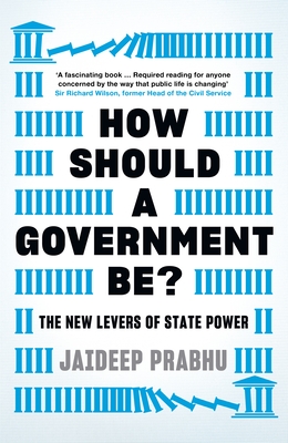 How Should a Government Be?: The New Levers of State Power - Jaideep Prabhu