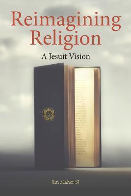 Reimagining Religion: A Jesuit Vision - Jim Maher