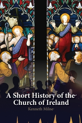 A Short History of the Church of Ireland - Kenneth Milne
