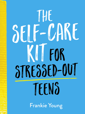 The Self-Care Kit for Stressed-Out Teens: Helpful Habits and Calming Advice to Help You Stay Positive - Summersdale