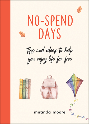 No-Spend Days: Tips and Ideas to Help You Enjoy Life for Free - Miranda Moore